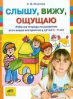 Slyshu, vizhu, oschuschaju. Rabochaja tetrad po razvitiju vsekh vidov vosprijatija u detej 5-6 let