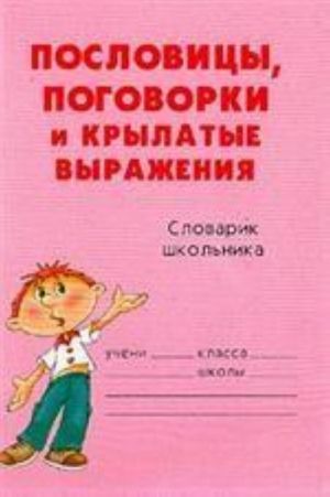 Пословицы, поговорки и крылатые выражения. Словарик школьника