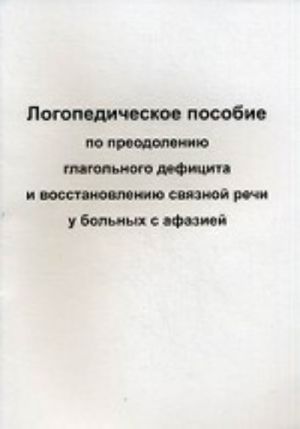 Логопедическое пособие для преодоления глагольного дефицита и восстановлению связной речи у больных с афазией. Курзинер Е. С