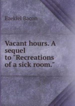 Vacant hours. A sequel to "Recreations of a sick room."