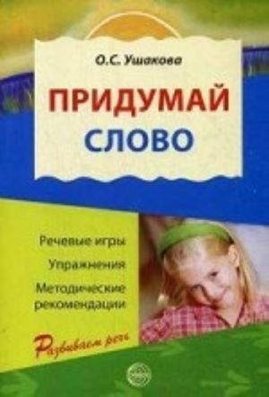 Придумай слово. Речевые игры и упражнения для дошкольников. Книга для воспитателей детского сада и родителей