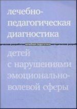 Лечебно-педагогическая диагностика детей с нарушением эмициональной-волевой среды. 3-е изд