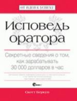 Исповедь оратора. Секретные сведения о том, как зарабатывать 30 000 долларов в час