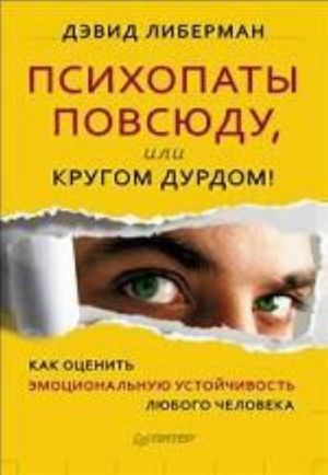 Психопаты повсюду, или Кругом дурдом! Как оценить эмоциональную устойчивость любого человека