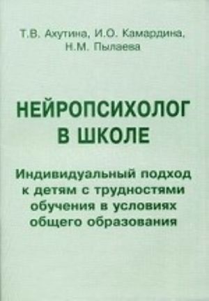 Нейропсихолог в школе. Индивидуальный подход к детям с трудностями обучения в условиях общего образования