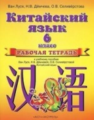 Китайский язык. 6 класс. Рабочая тетрадь к учебному пособию Ван Луся, Н. В. Демчевой, О. В. Селиверстовой "Китайский язык"