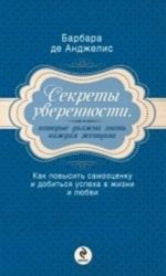 Sekrety uverennosti, kotorye dolzhna znat kazhdaja zhenschina. Kak povysit samootsenku i dobitsja uspekha v zhizni i ljubvi