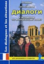 Rolevye i situativnye dialogi k ekzamenam po frantsuzskomu jazyku: Posobie po sovremen. razgovornomu jazyku s zadanijami