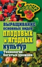 Vyraschivanie osnovnykh vidov plodovykh i jagodnykh kultur. Tekhnologija bogatykh urozhaev