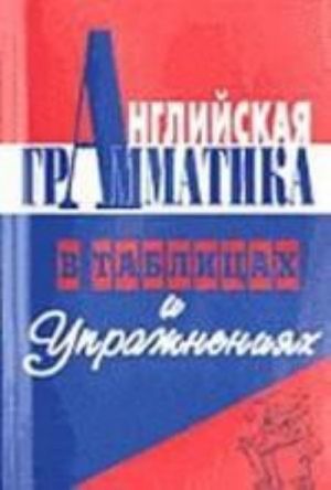 Anglijskaja grammatika v tablitsakh i uprazhnenijakh. Praktikum dlja dopolnitelnogo obrazovanija