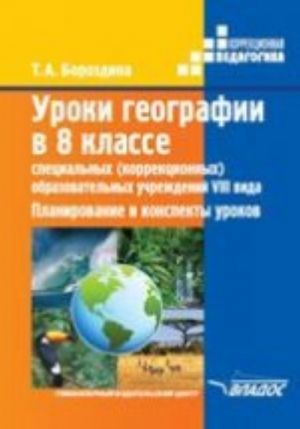 Uroki geografii v 8 klasse spetsialnykh (korrektsionnykh) obrazovatelnykh uchrezhdenij VIII vida. Planirovanie i konspekty urokov