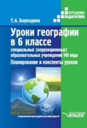 Uroki geografii v 6 klasse spetsialnykh (korrektsionnykh) obrazovatelnykh uchrezhdenij VIII vida. Planirovanie i konspekty urokov