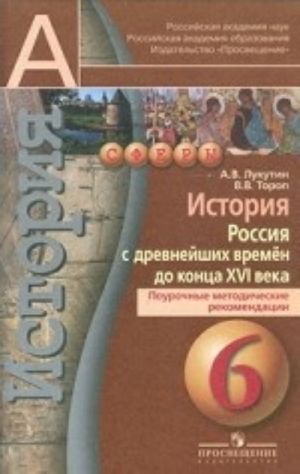 История. 6 класс. Россия с древнейших времен до конца XVI в. Поурочные методические рекомендации