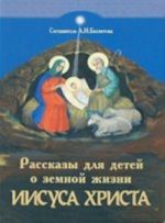 Rasskazy dlja detej o zemnoj zhizni Spasitelja i Gospoda Boga nashego Iisusa Khrista
