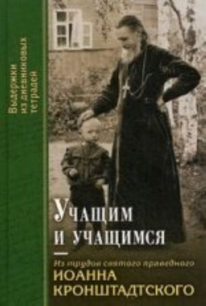 Uchaschim i uchaschimsja. Iz trudov svjatogo pravednogo Ioanna Kronshtadtskogo