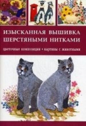 Изысканная вышивка шерстяными нитками. Цветочные композиции, картины с животными