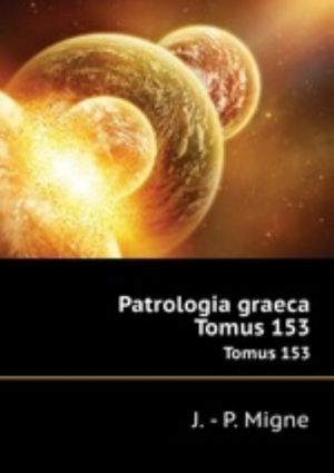 Patrologia graeca. Tomus 153