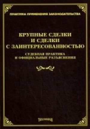 Krupnye sdelki i sdelki s zainteresovannostju: sudebnaja praktika i ofitsialnye razjasnenija. Tikhomirova L. V