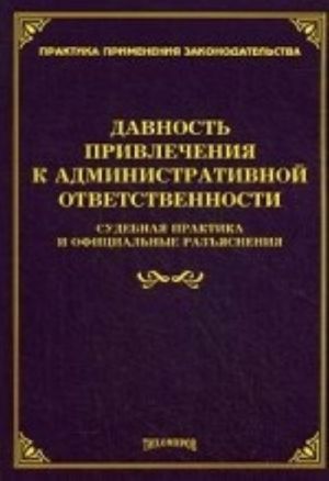 Davnost privlechenija k administrativnoj otvetstvennosti. Sudebnaja praktika i ofitsialnye razjasnenija