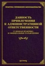 Davnost privlechenija k administrativnoj otvetstvennosti. Sudebnaja praktika i ofitsialnye razjasnenija