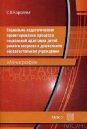 Sotsialno-pedagogicheskoe proektirovanie protsessa sotsialnoj adaptatsii detej rannego vozrasta v doshkolnom obrazovatelnom uchrezhdenii