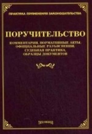 Poruchitelstvo. Kommentarii, normativnye akty, ofitsialnye razjasnenija, sudebnaja praktika, obraztsy dokumentov