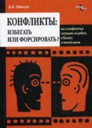 Конфликты: избегать или форсировать?: все о конфликтных ситуациях на работе, в бизнесе и личной жизни. Шевчук Д.А.