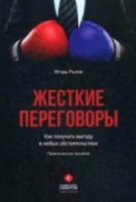 Zhestkie peregovory. Kak poluchat vygodu v ljubykh obstojatelstvakh. Prakticheskoe rukovodstvo