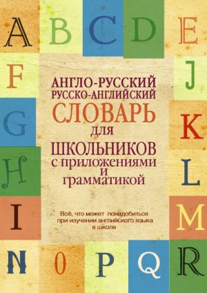 Anglo-russkij. Russko-anglijskij slovar dlja shkolnikov s prilozhenijami i grammatikoj