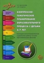 Комплексно-тематическое планирование образовательного процесса с детьми 6-7 лет. Еженедельное интегрированное содержание работы по всем образовательным областям