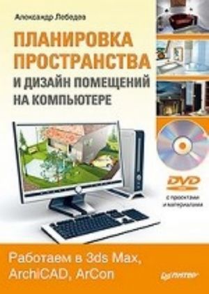 Planirovka prostranstva i dizajn pomeschenij na kompjutere. Rabotaem v 3ds Max, ArchiCAD, ArCon (+DVD)