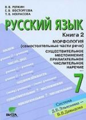 Russkij jazyk. 7 klass. V 2 knigakh. Kniga 2. Morfologija (samostojatelnye chasti rechi). Imja suschestvitelnoe. Mestoimenie. Imja prilagatelnoe. Imja chislitelnoe. Narechie