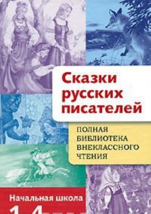 Polnaja biblioteka vneklassnogo chtenija. Skazki russkikh pisatelej. Nachalnaja shkola. 1-4 klass