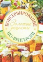 Консервирование по венгерски. Золотые рецепты