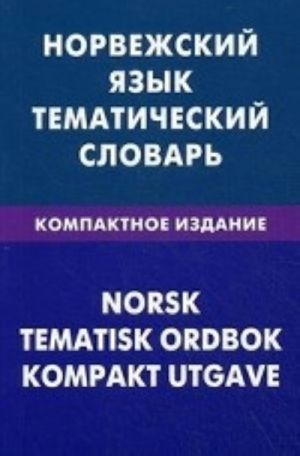 Norvezhskij jazyk. Tematicheskij slovar. Kompaktnoe izdanie. 10000 slov. S transkriptsiej norvezhskikh slov. S russkim i norvezhskim ukazateljami