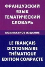 Frantsuzskij jazyk. Tematicheskij slovar. Kompaktnoe izdanie. 10000 slov. S transkriptsiej frantsuzskikh slov. S russkim i frantsuzskim ukazateljami