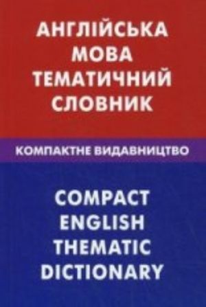 Anglijskij jazyk. Tematicheskij slovar. Kompaktnoe izd. 10000 slov. Dlja govorjaschikh po-ukrainski