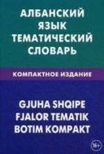 Albanskij jazyk. Tematicheskij slovar. Kompaktnoe izdanie