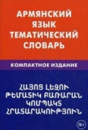 Armjanskij jazyk. Tematicheskij slovar. Kompaktnoe izdanie. 10 000 slov. S transkriptsiej armjanskikh slov. Srusskim i armjanskim ukazateljami. Saakjan G. G