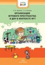 Organizatsija igrovogo prostranstva v DOU v kontekste FGT. Praktiko-orientirovannoe posobie.