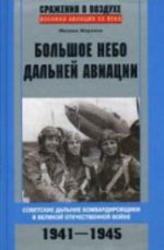 Bolshoe nebo dalnej aviatsii. Sovetskie dalnie bombardirovschiki v Velikoj Otechestvennoj vojne. 1941-1945