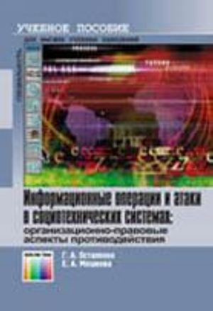 Информационная операции и атаки в социотехнических системах. Организационно-правовые аспекты противодействия. Учебное пособие для вузов.