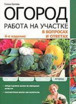 Огород. Работа на участке в вопросах и ответах. 4-е изд., перераб. и доп