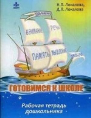 Gotovimsja k shkole: 60 zanjatij po psikhologicheskomu razvitiju starshikh doshkolnikov. Rabochaja tetrad doshkolnika. Lokalova N. P., Lokalova D. P