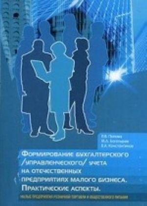 Formirovanie bukhgalterskogo (upravlencheskogo) ucheta na otechestvennykh predprijatijakh malogo biznesa. Prakticheskie aspekty. Malye predprijatija roznichnoj torgovli i obschestvennogo pitanija. Uchebnoe posobie. Grif UMO MO RF