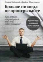 Больше никогда не проигрывайте. Как всегда одерживать верх над собеседником