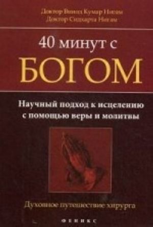 40 minut s Bogom. Nauchnyj podkhod k istseleniju s pomoschju very i molitvy. Dukhovnoe puteshestvie khirurga