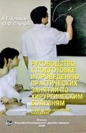 Rukovodstvo k podgotovke i provedeniju prakticheskikh zanjatij po khirurgicheskim boleznjam kurs fakultetskoj khirurgii