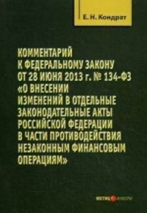 Kommentarij k Federalnomu zakonu ot 28. 06. 2013 g. No 134-FZ " O vnesenii izmenenij v otdelnye zakonodatelnye akty RF v chasti protivodejstvija nezakonnym finansovym operatsijam" . Postatejnyj