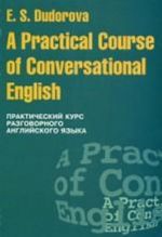 A Practical Course of Conversational English = Prakticheskij kurs razgovornogo anglijskogo jazyka